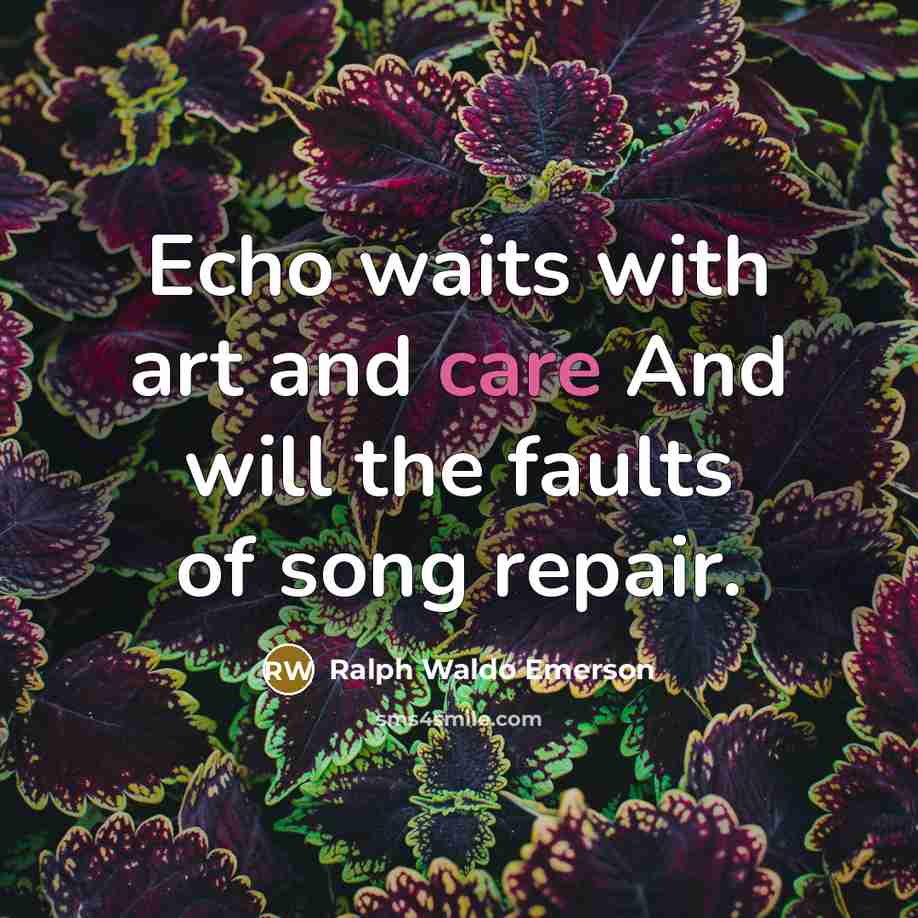 “Echo waits with art and care And will the faults…” quote by Ralph Waldo Emerson
