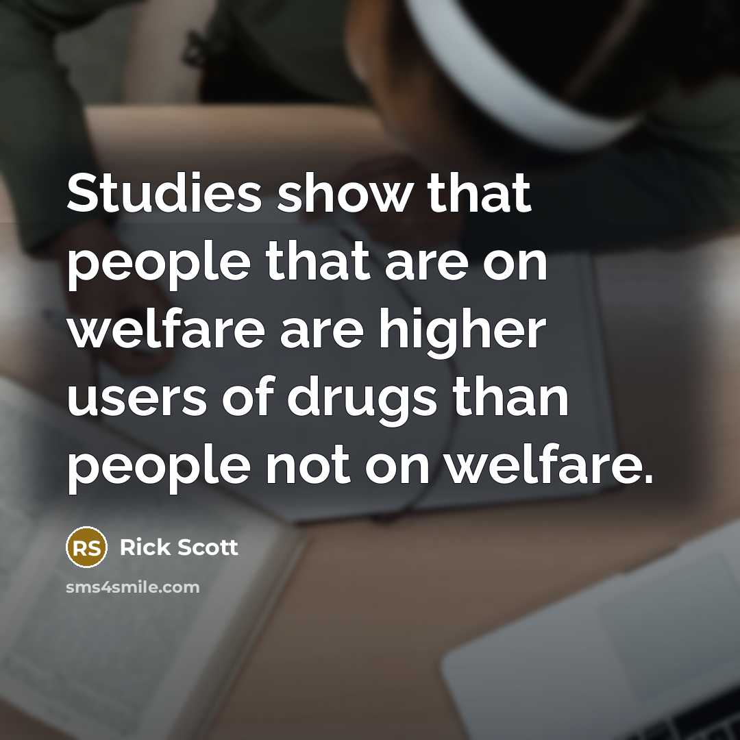 “Studies show that people that are on welfare are higher…” quote by Rick Scott