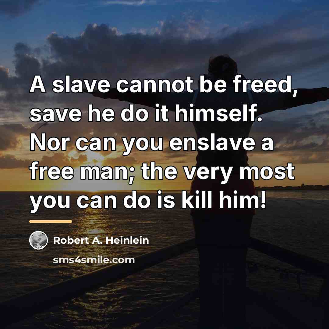 “A slave cannot be freed, save he do it himself.…” quote by Robert A. Heinlein