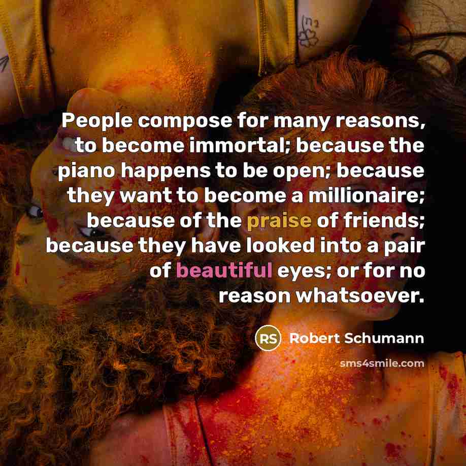 “People compose for many reasons, to become immortal; because the…” quote by Robert Schumann
