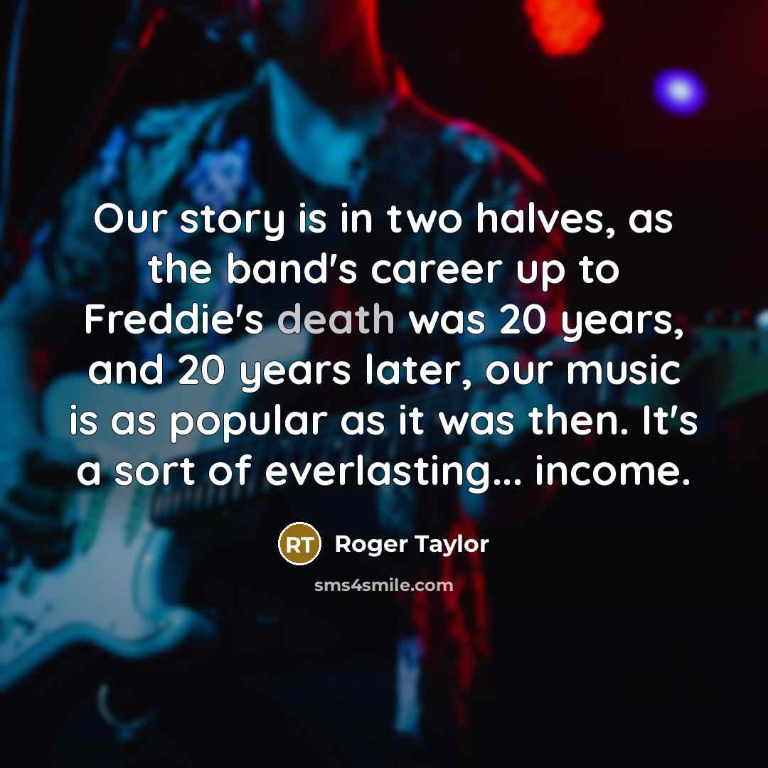 “Our story is in two halves, as the band's career…” quote by Roger Taylor