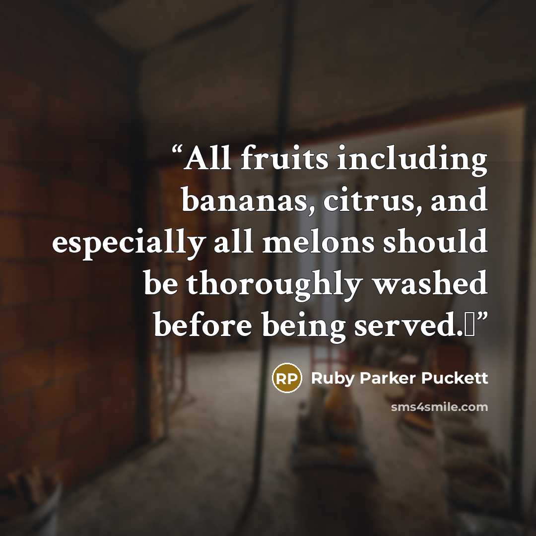 “All fruits including bananas, citrus, and especially all melons should be thoroughly washed before being served.Δ” quote by Ruby Parker Puckett