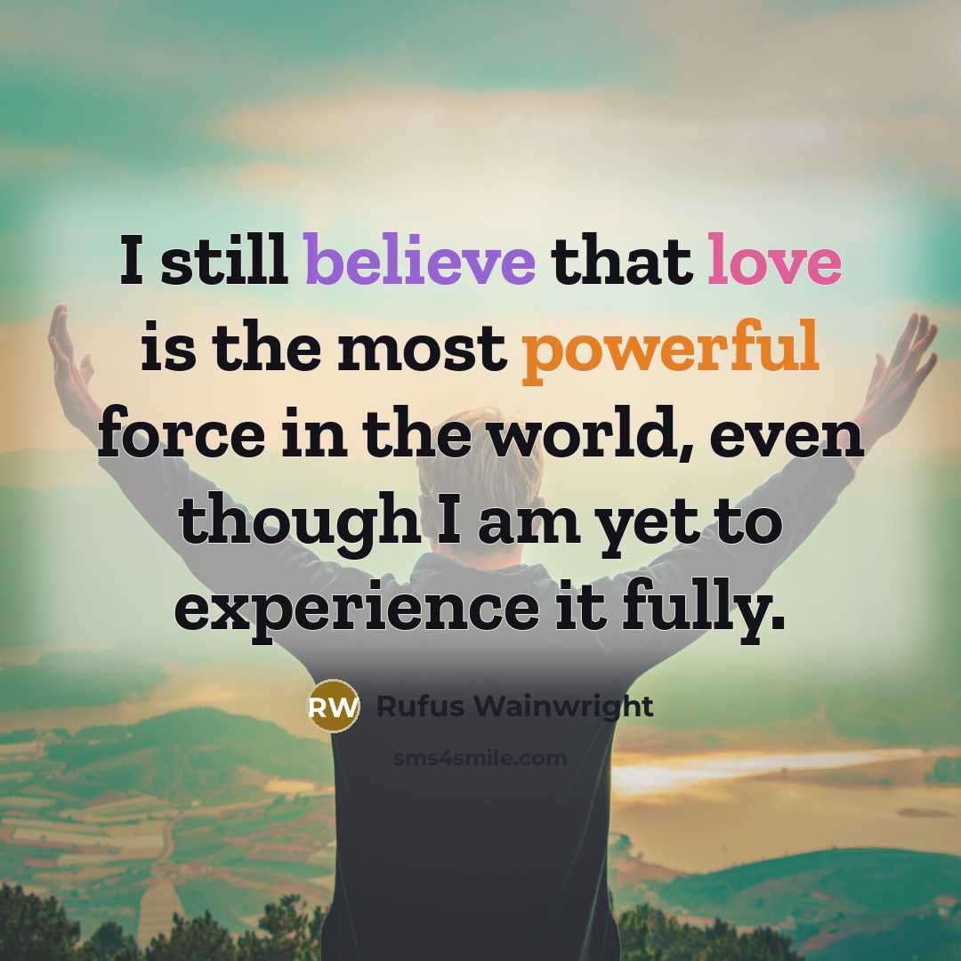 “I still believe that love is the most powerful force…” quote by Rufus Wainwright