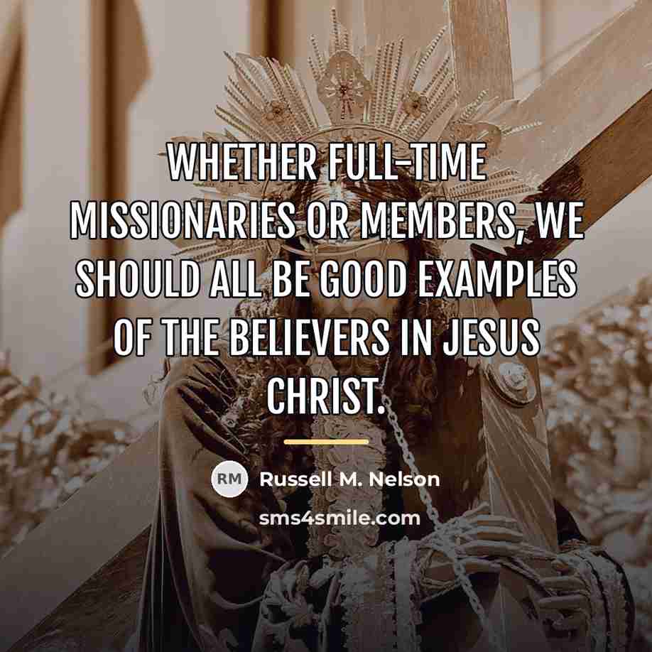 “Whether full-time missionaries or members, we should all be good…” quote by Russell M. Nelson