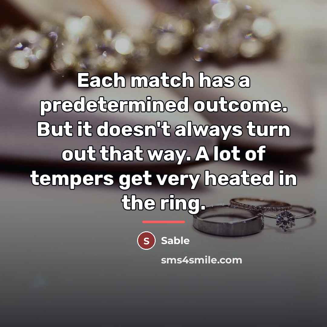 “Each match has a predetermined outcome. But it doesn't always…” quote by Sable