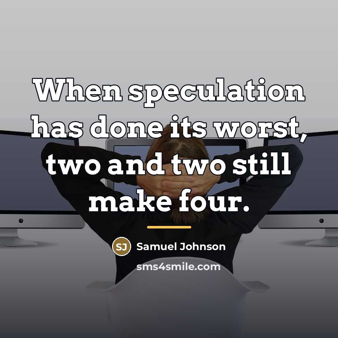 “When speculation has done its worst, two and two still…” quote by Samuel Johnson