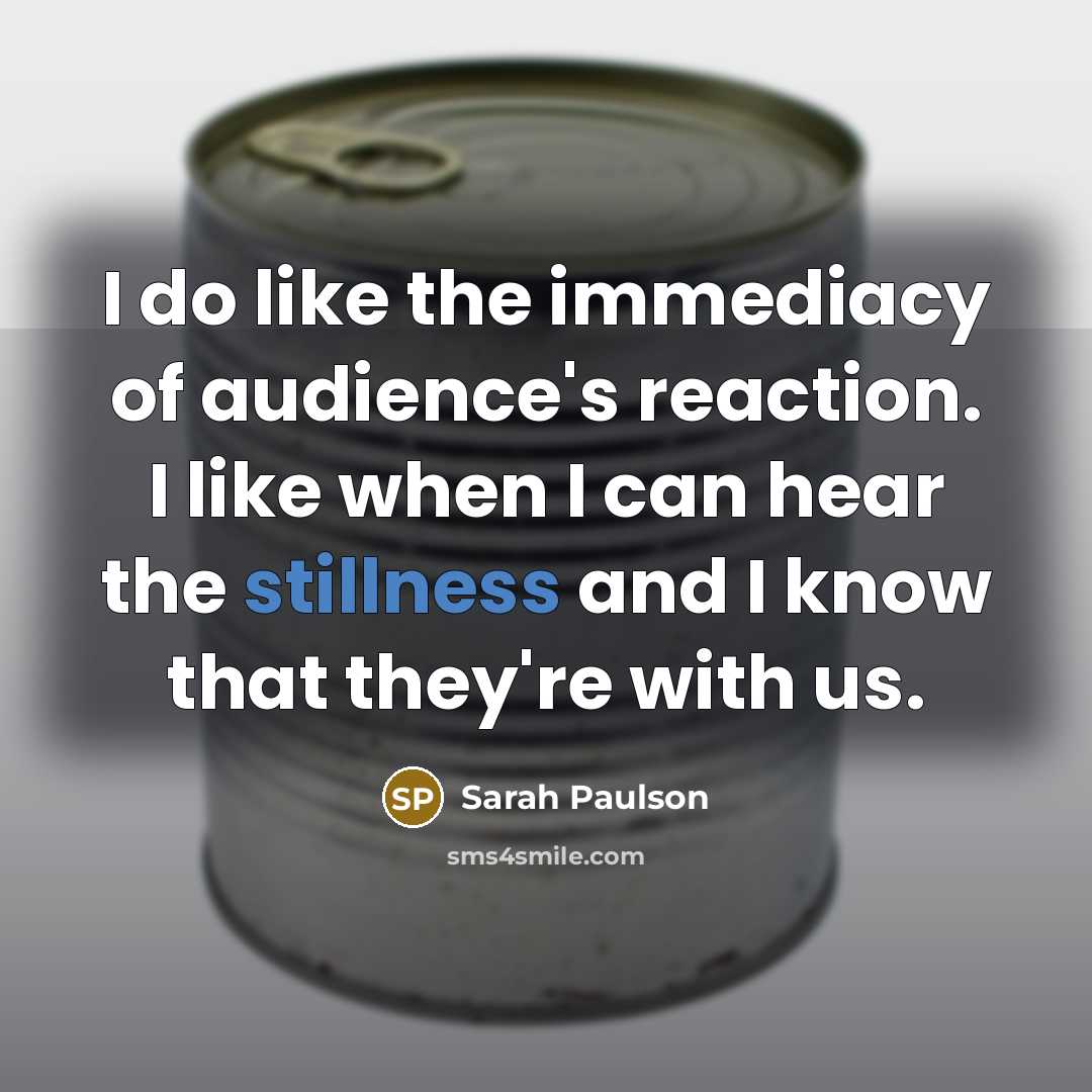 “I do like the immediacy of audience's reaction. I like…” quote by Sarah Paulson