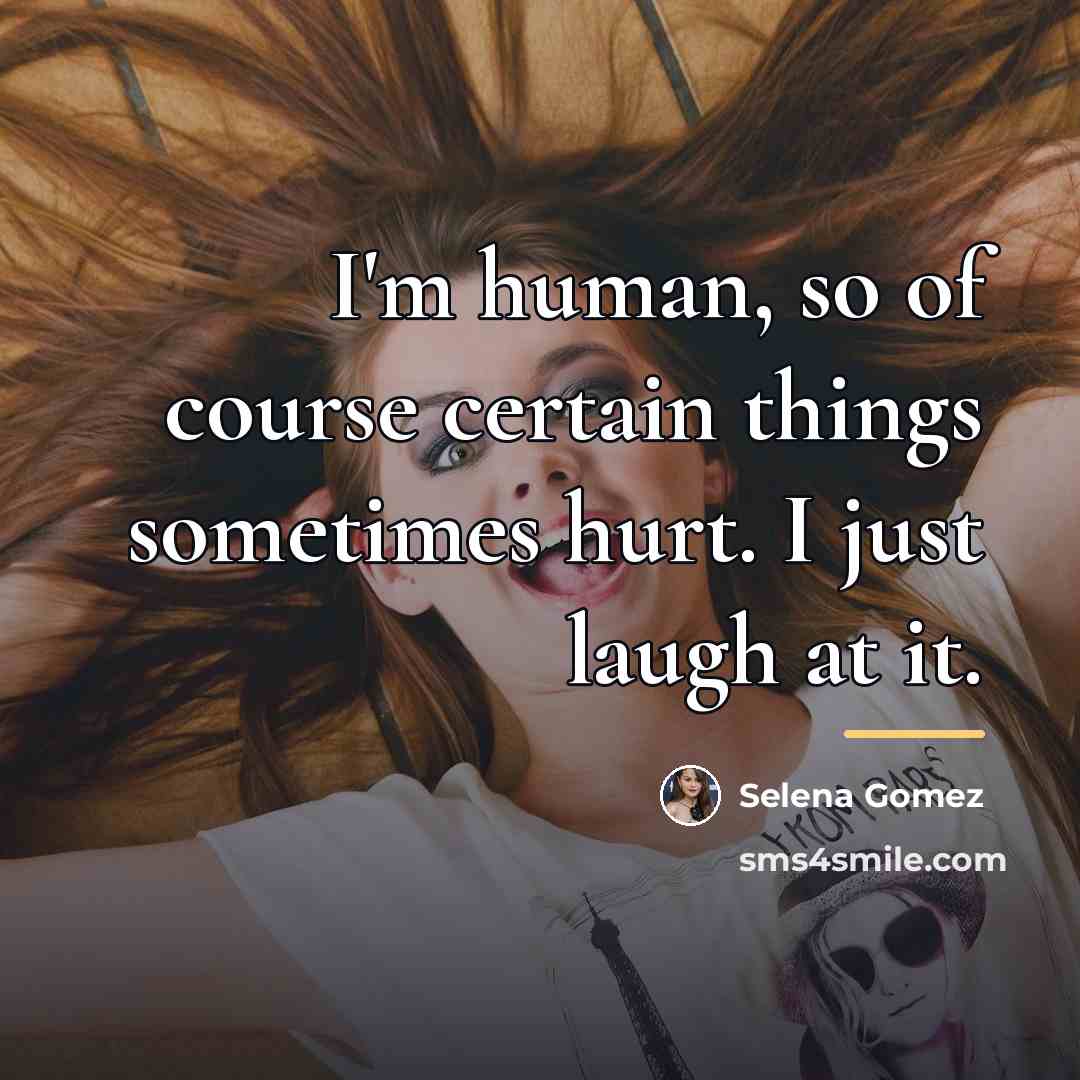 “I'm human, so of course certain things sometimes hurt. I…” quote by Selena Gomez