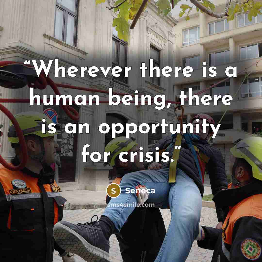 “Wherever there is a human being, there is an opportunity for crisis.” quote by Seneca