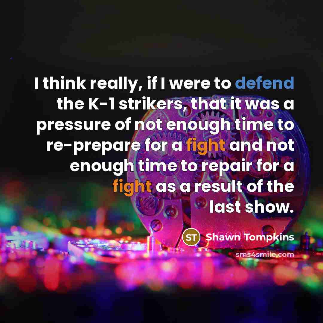 “I think really, if I were to defend the K-1…” quote by Shawn Tompkins