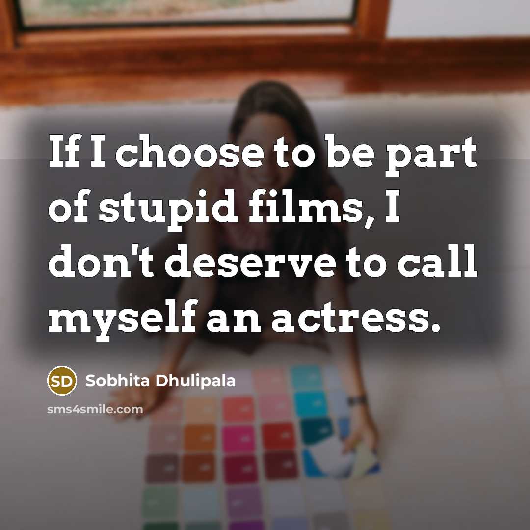 “If I choose to be part of stupid films, I…” quote by Sobhita Dhulipala