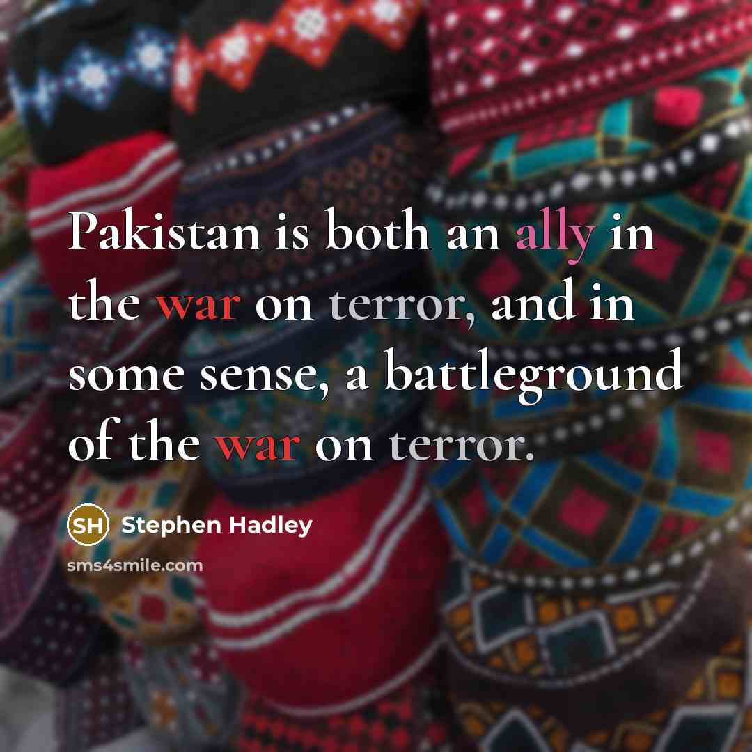 “Pakistan is both an ally in the war on terror,…” quote by Stephen Hadley