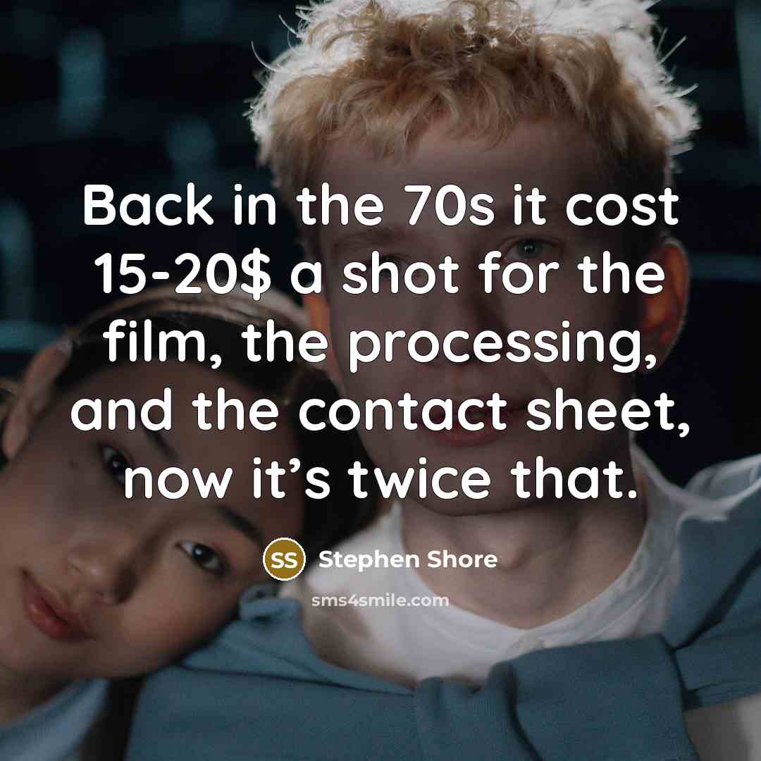 “Back in the 70s it cost 15-20$ a shot for…” quote by Stephen Shore