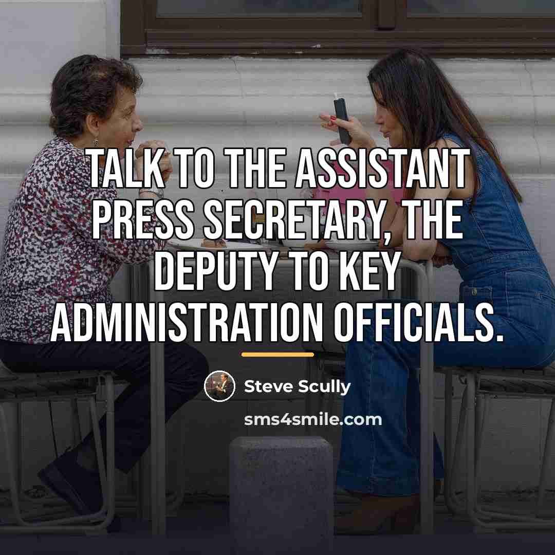 “Talk to the assistant press secretary, the deputy to key…” quote by Steve Scully