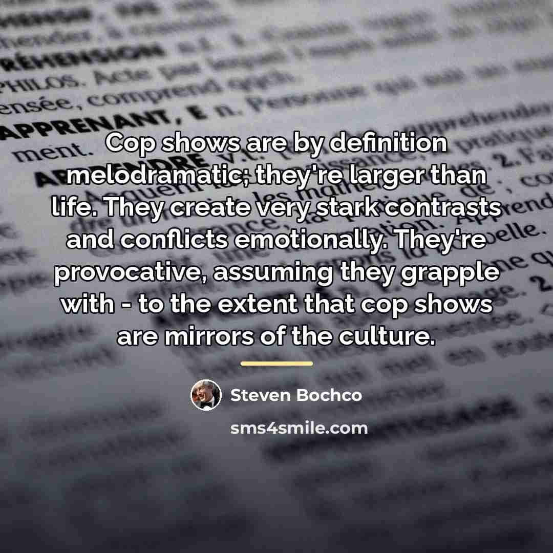 “Cop shows are by definition melodramatic; they're larger than life.…” quote by Steven Bochco