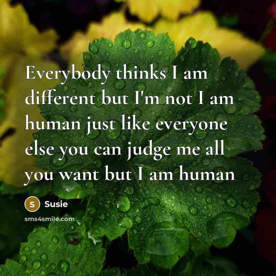 “Everybody thinks I am different but I'm not I am…” quote by Susie