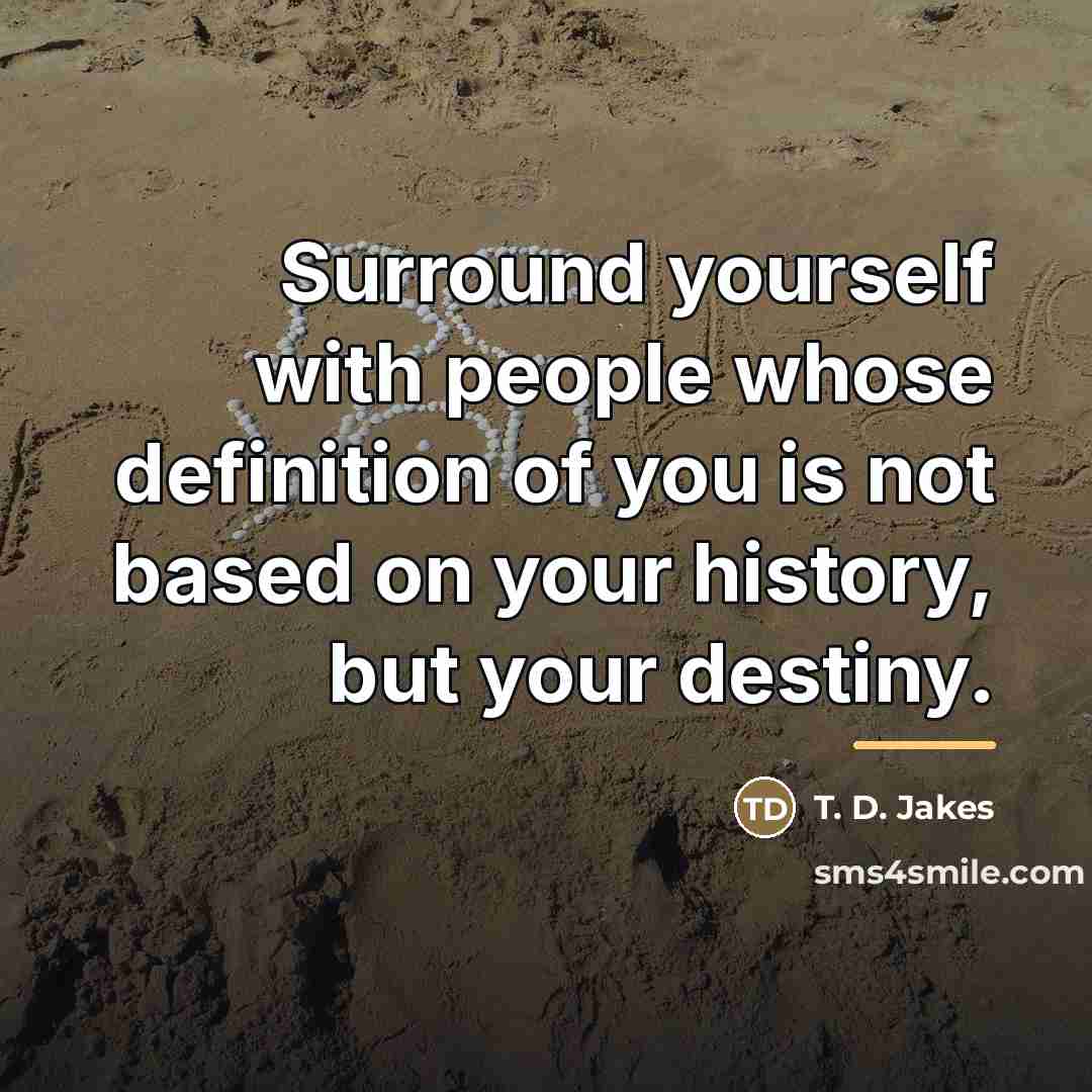 “Surround yourself with people whose definition of you is not…” quote by T. D. Jakes