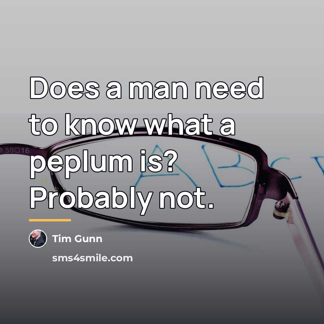 “Does a man need to know what a peplum is?…” quote by Tim Gunn