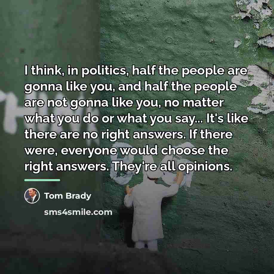 “I think, in politics, half the people are gonna like…” quote by Tom Brady