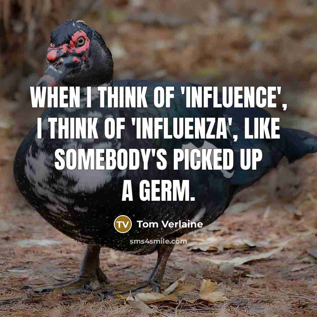 “When I think of 'influence', I think of 'influenza', like…” quote by Tom Verlaine
