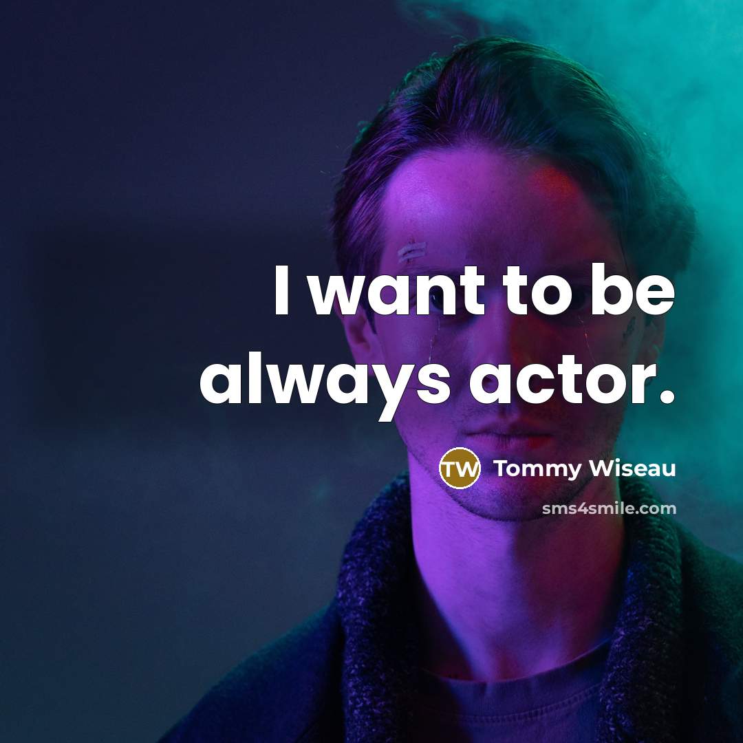 “I want to be always actor.…” quote by Tommy Wiseau