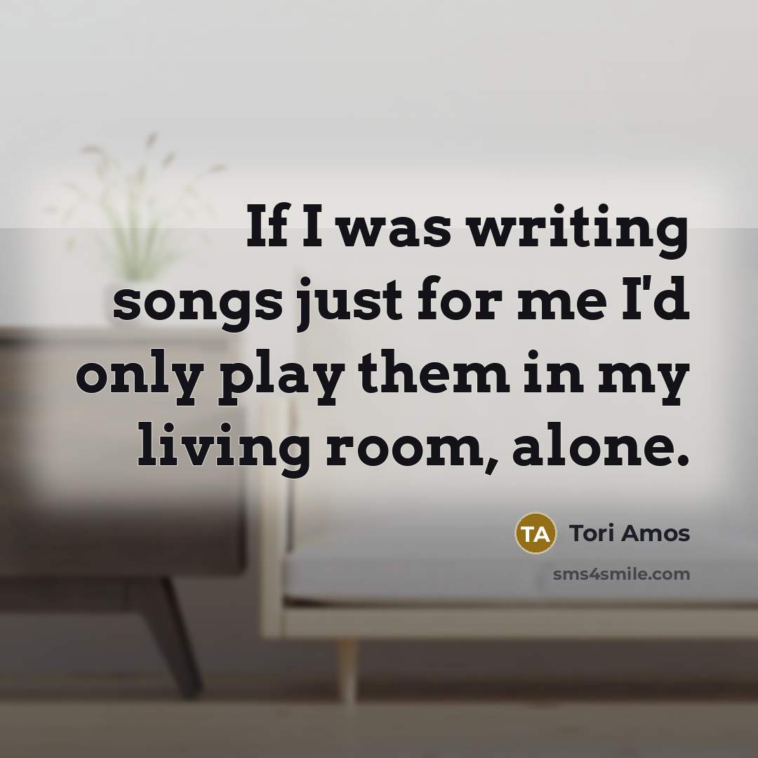 “If I was writing songs just for me I'd only…” quote by Tori Amos