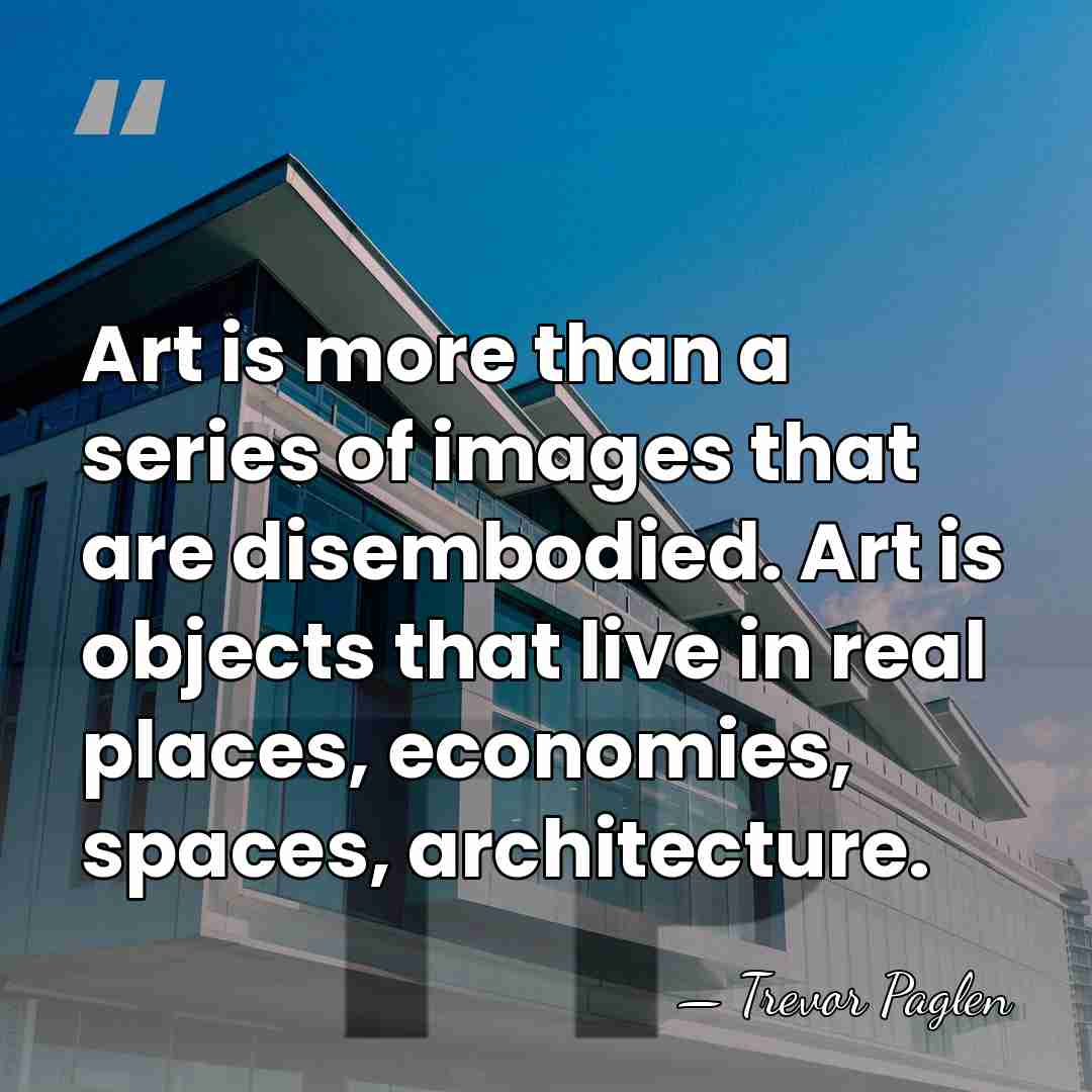 Art is more than a series of images that are disembodied. Art&hellip; - Trevor Paglen