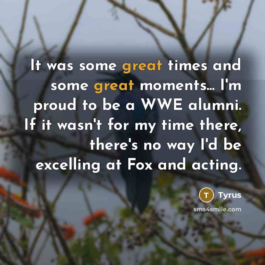 “It was some great times and some great moments... I'm…” quote by Tyrus