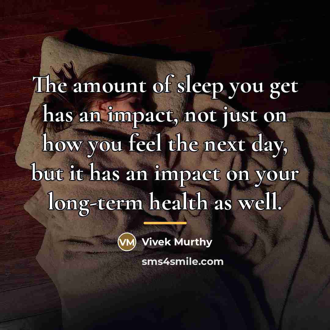 “The amount of sleep you get has an impact, not…” quote by Vivek Murthy