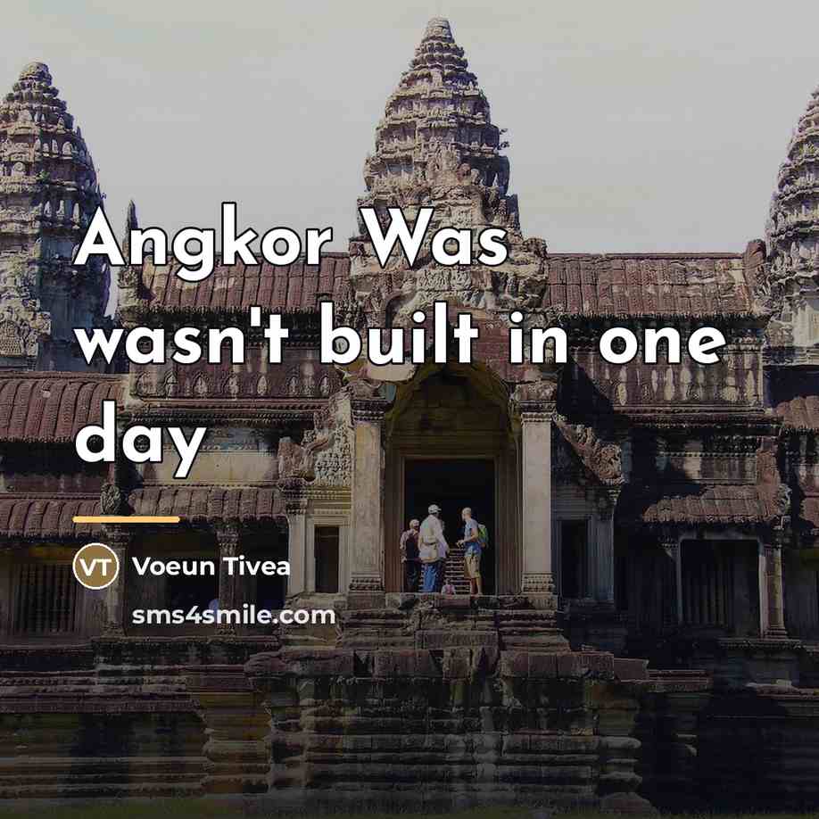“Angkor Was wasn't built in one day…” quote by Voeun Tivea