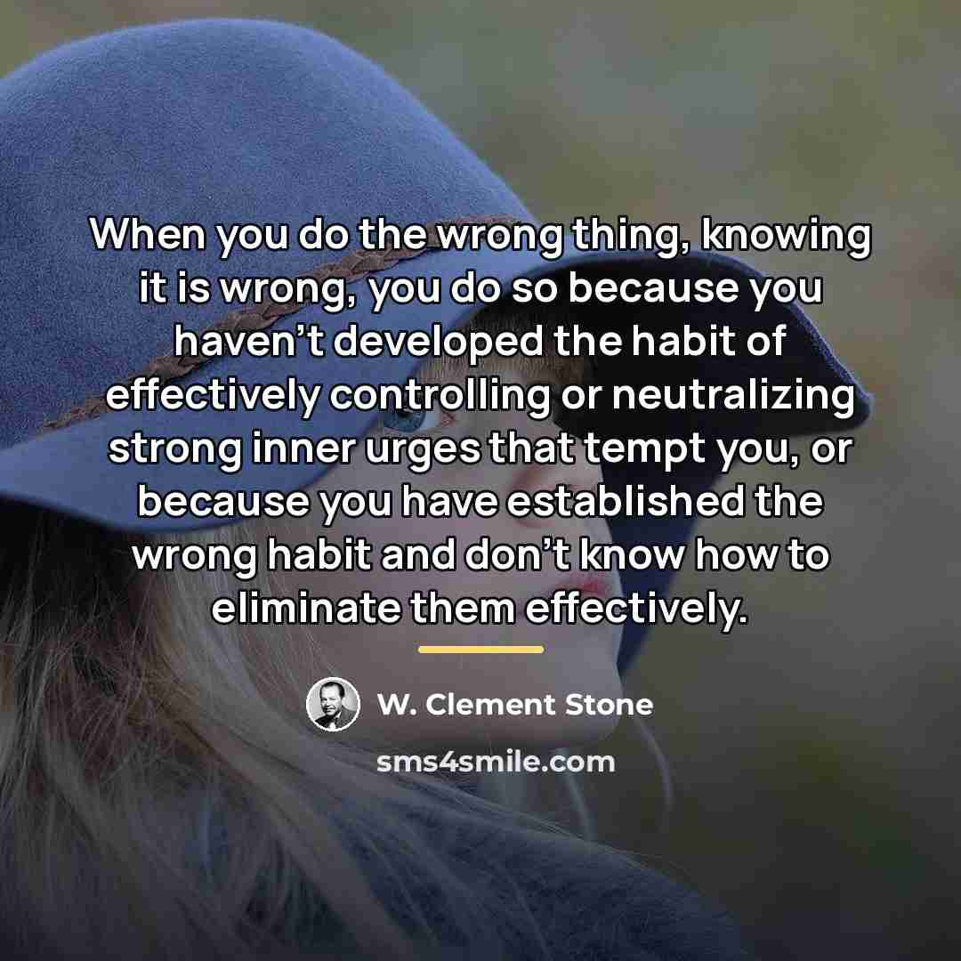 “When you do the wrong thing, knowing it is wrong,…” quote by W. Clement Stone