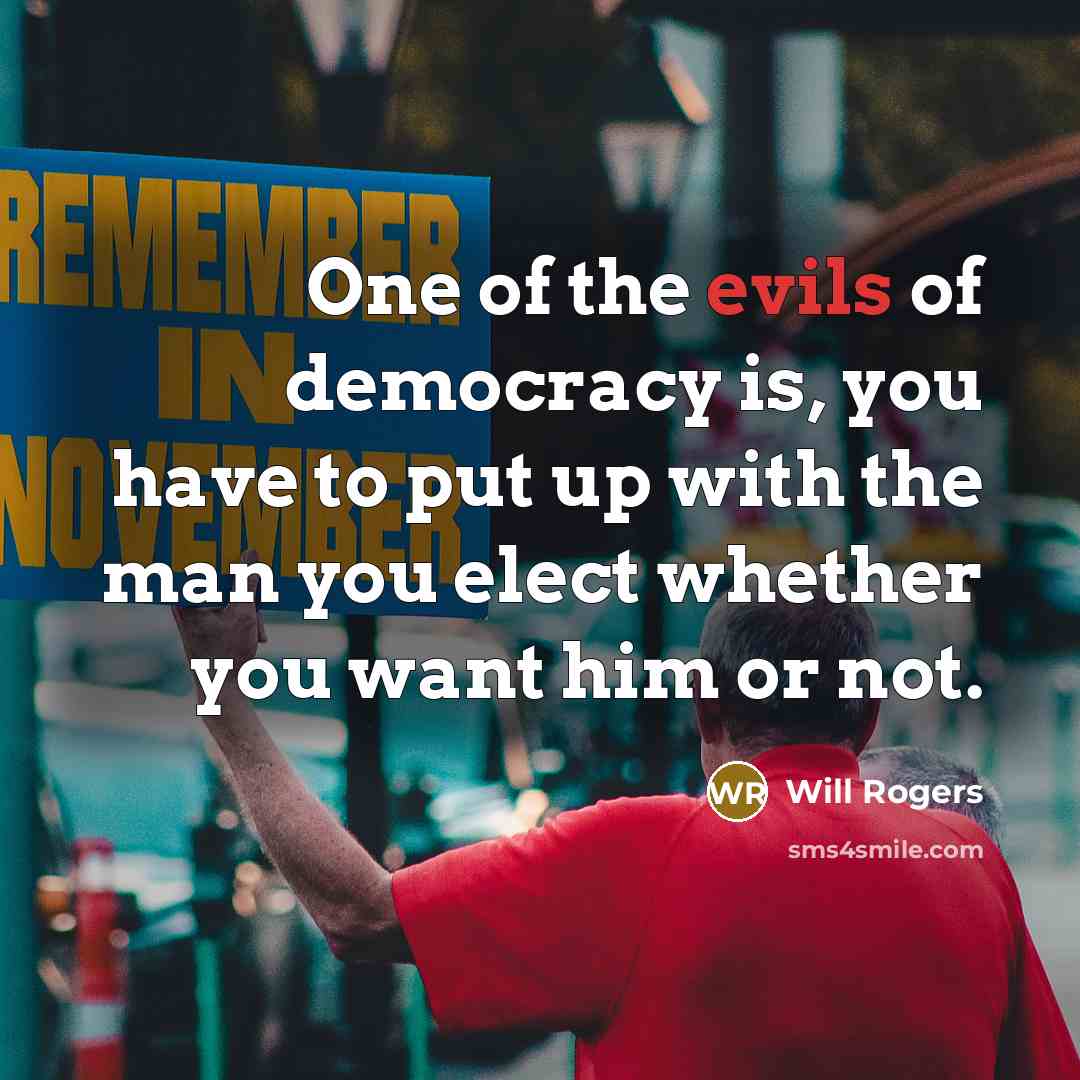 “One of the evils of democracy is, you have to…” quote by Will Rogers