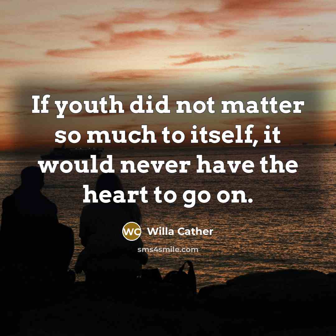 “If youth did not matter so much to itself, it…” quote by Willa Cather
