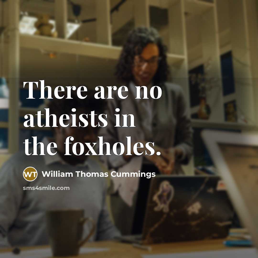 “There are no atheists in the foxholes.…” quote by William Thomas Cummings