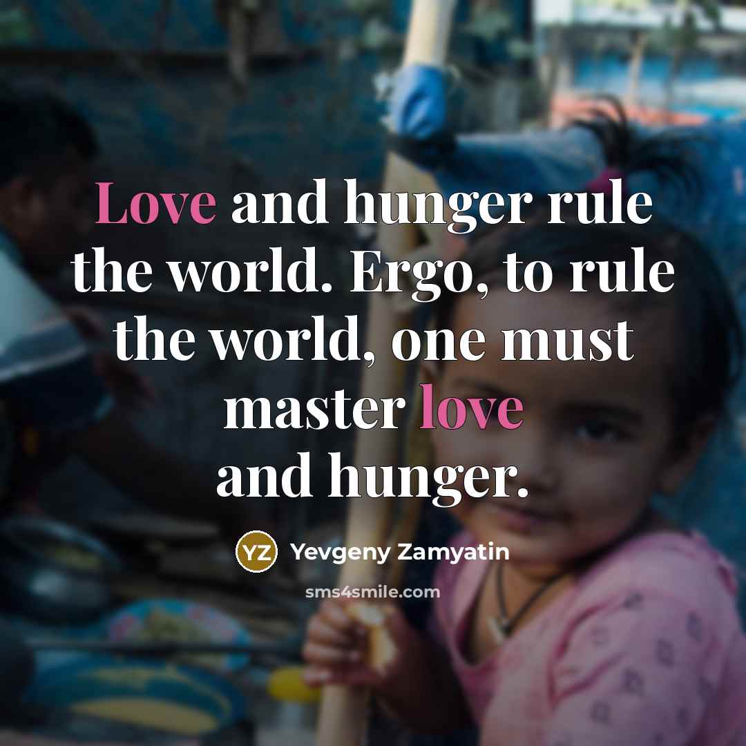 “Love and hunger rule the world. Ergo, to rule the…” quote by Yevgeny Zamyatin