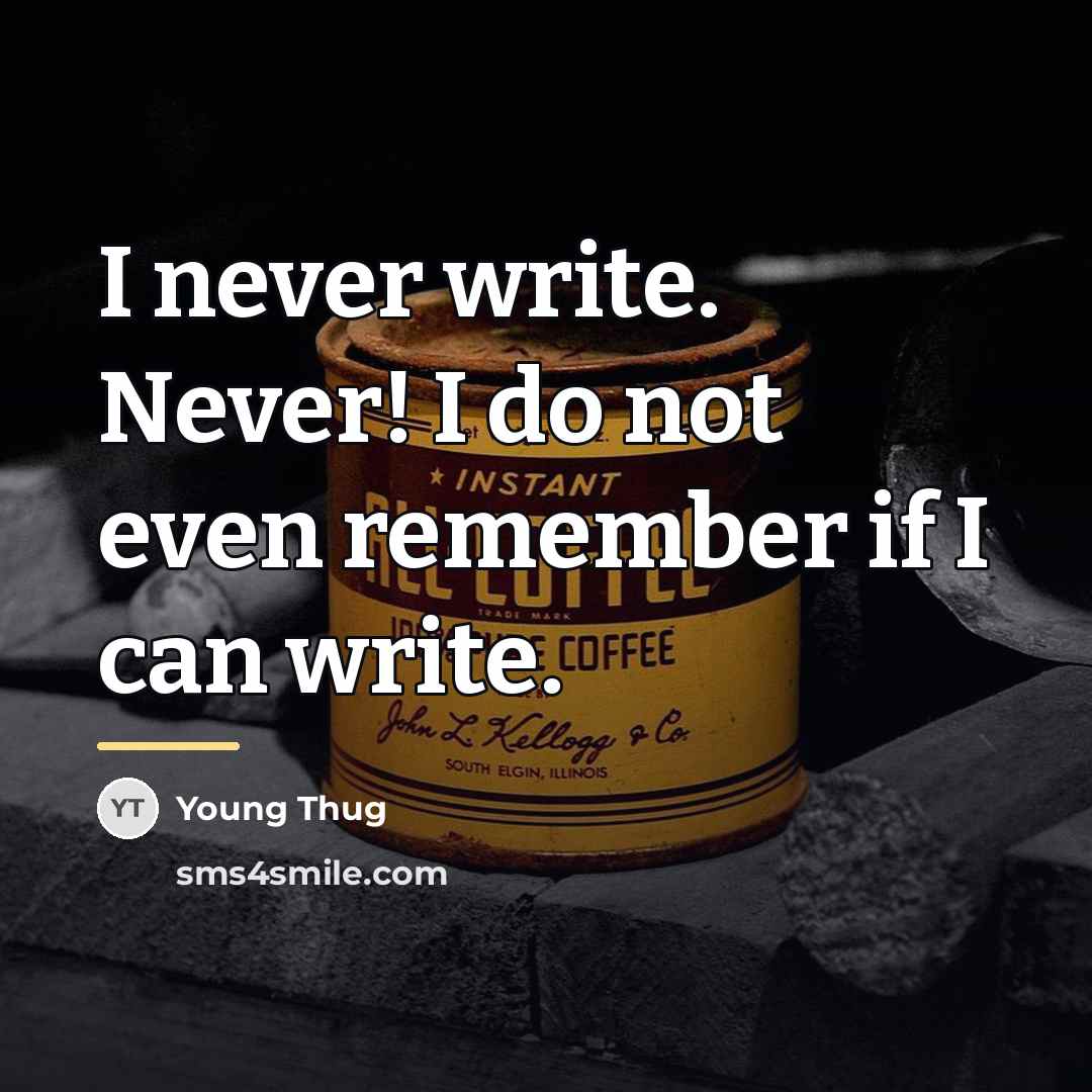 “I never write. Never! I do not even remember if…” quote by Young Thug