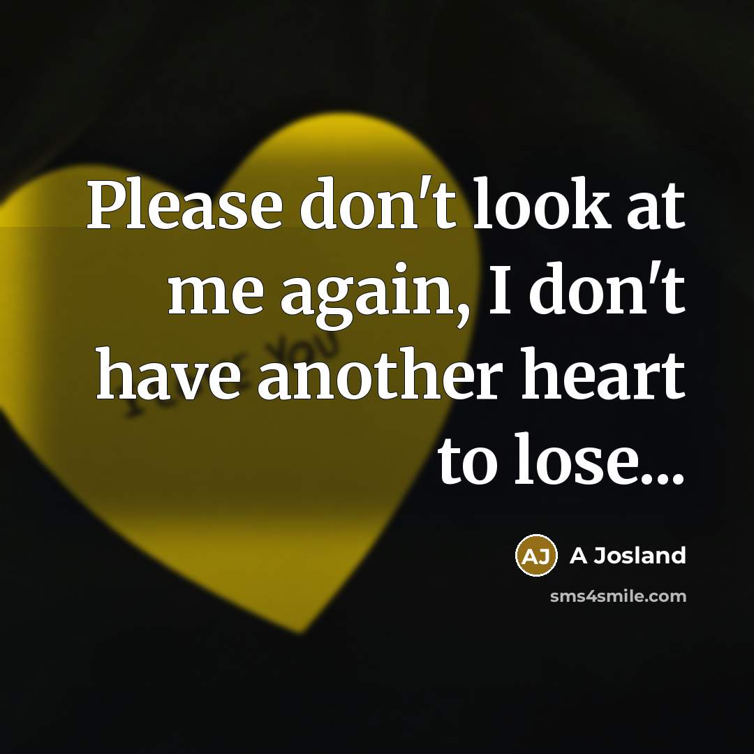 “Please don't look at me again, I don't have another…” quote by A Josland