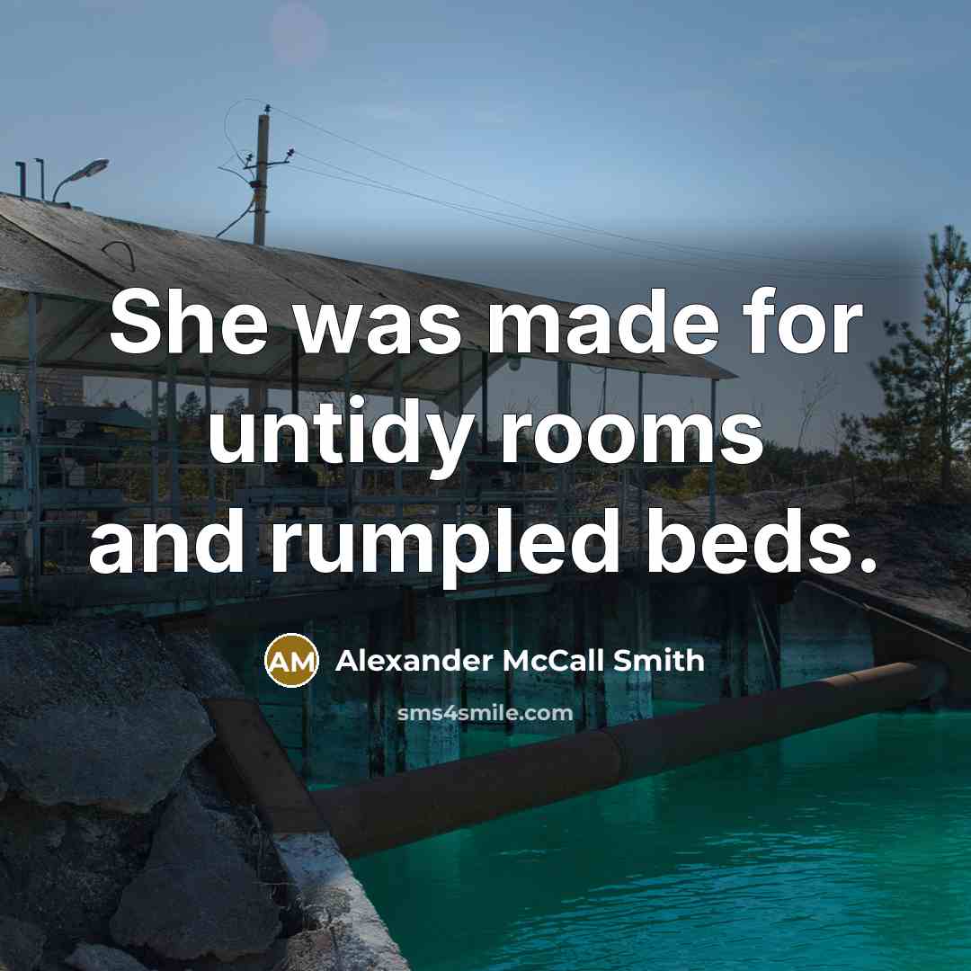 “She was made for untidy rooms and rumpled beds.…” quote by Alexander McCall Smith