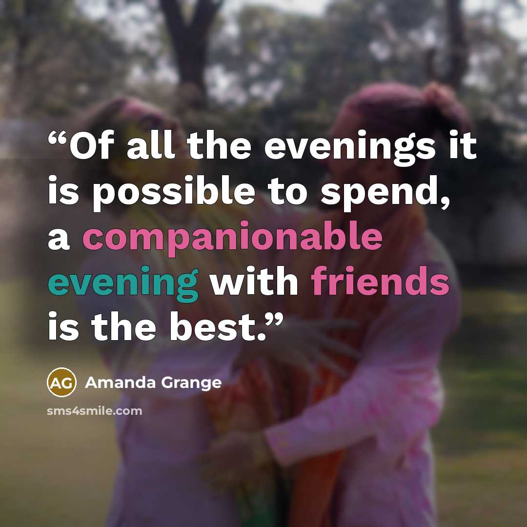 “Of all the evenings it is possible to spend, a companionable evening with friends is the best.” quote by Amanda Grange