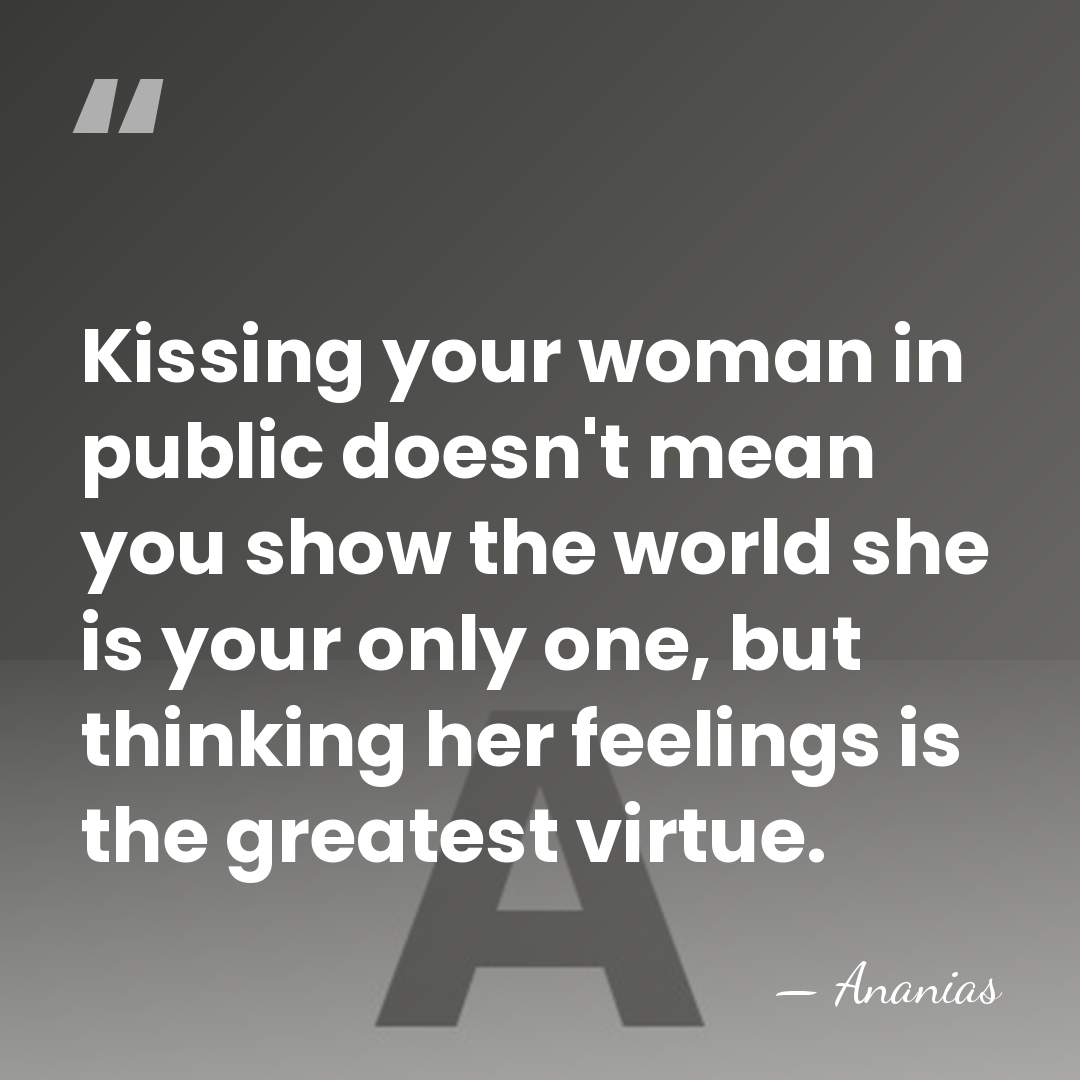 Kissing your woman in public doesn't mean you show the world she&hellip; - Ananias