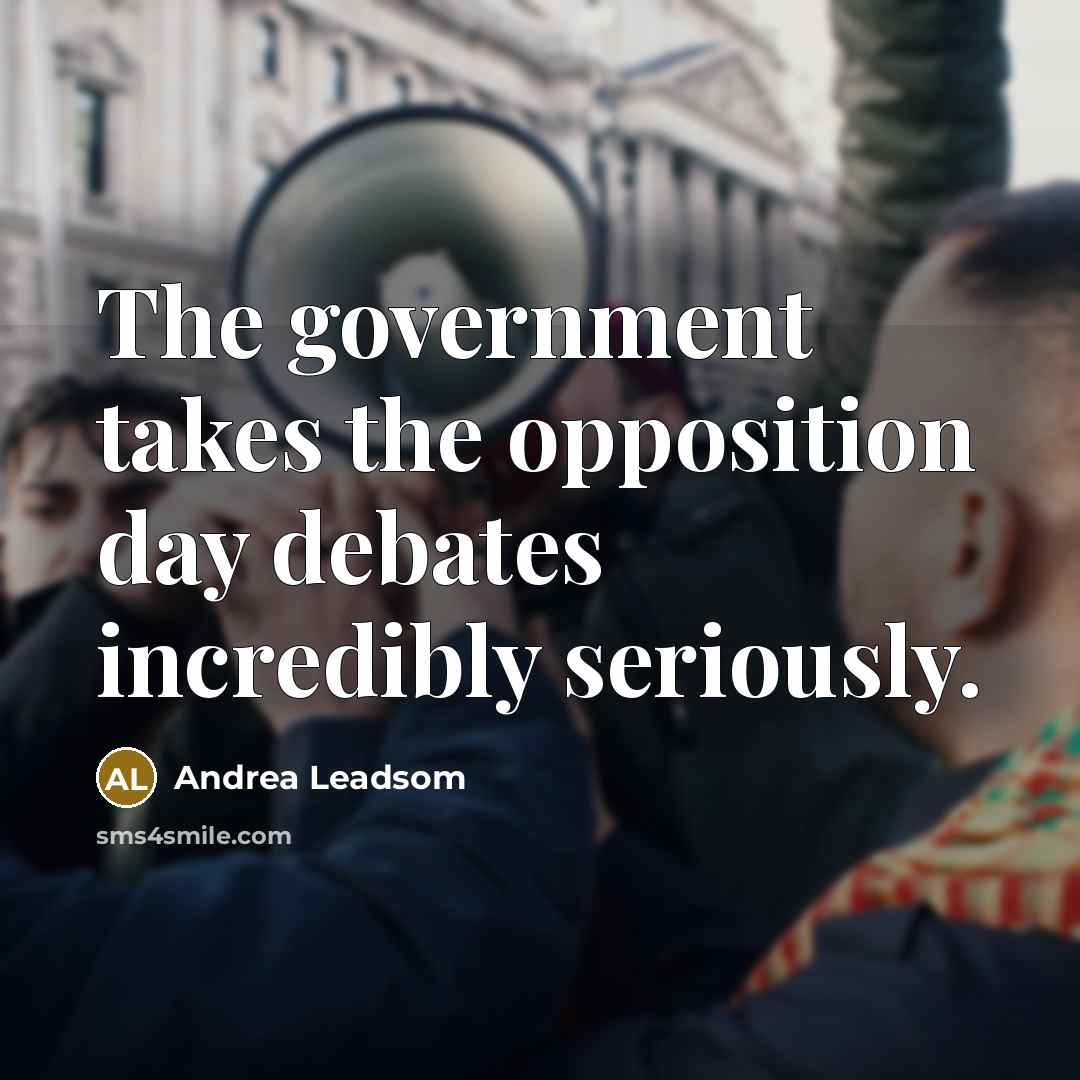 “The government takes the opposition day debates incredibly seriously.…” quote by Andrea Leadsom
