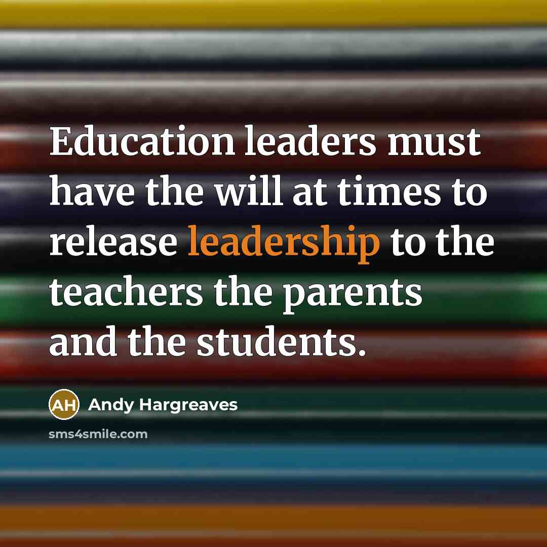 “Education leaders must have the will at times to release…” quote by Andy Hargreaves