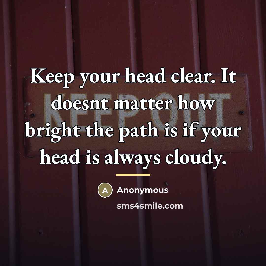 “Keep your head clear. It doesnt matter how bright the…” quote by Anonymous
