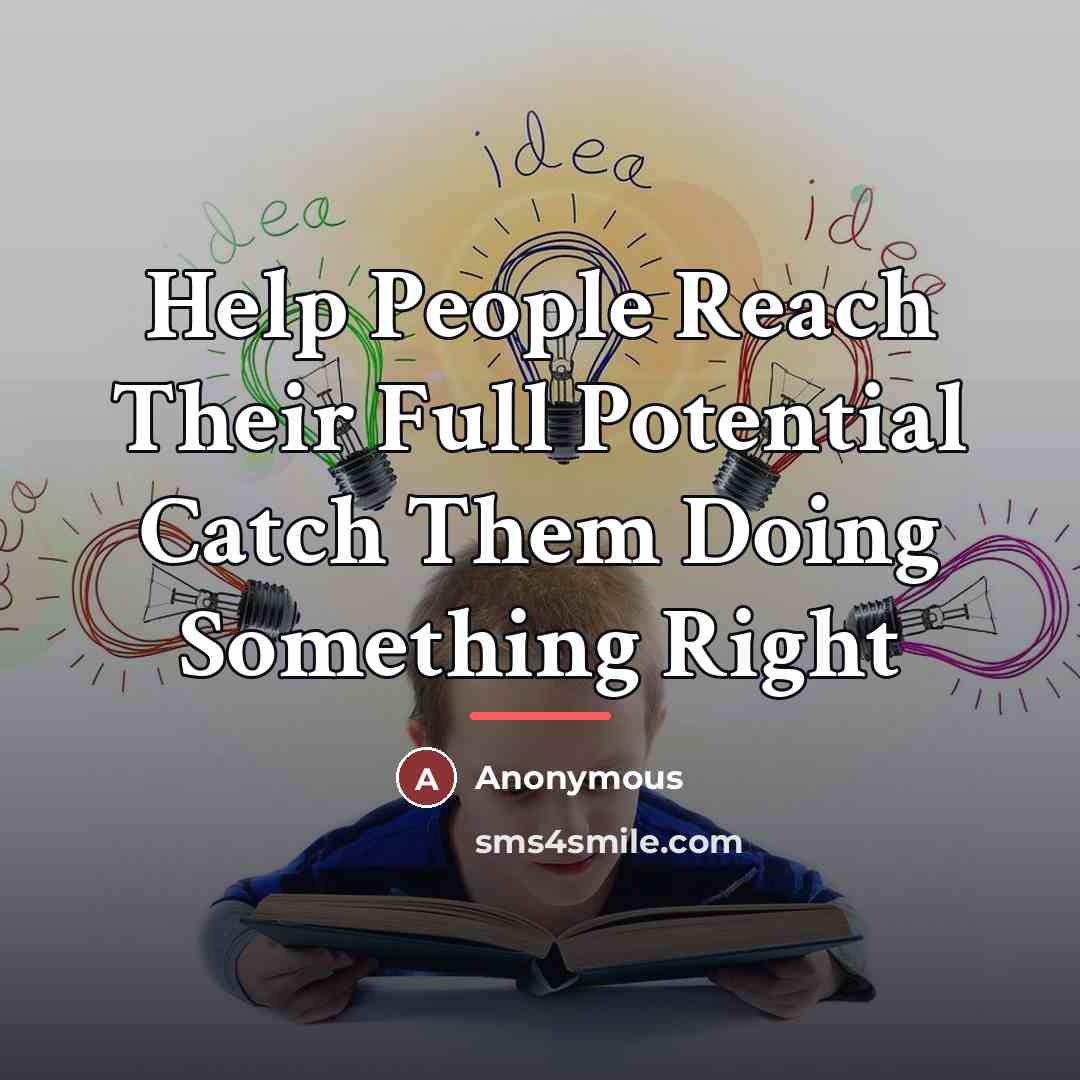“Help People Reach Their Full Potential Catch Them Doing Something…” quote by Anonymous