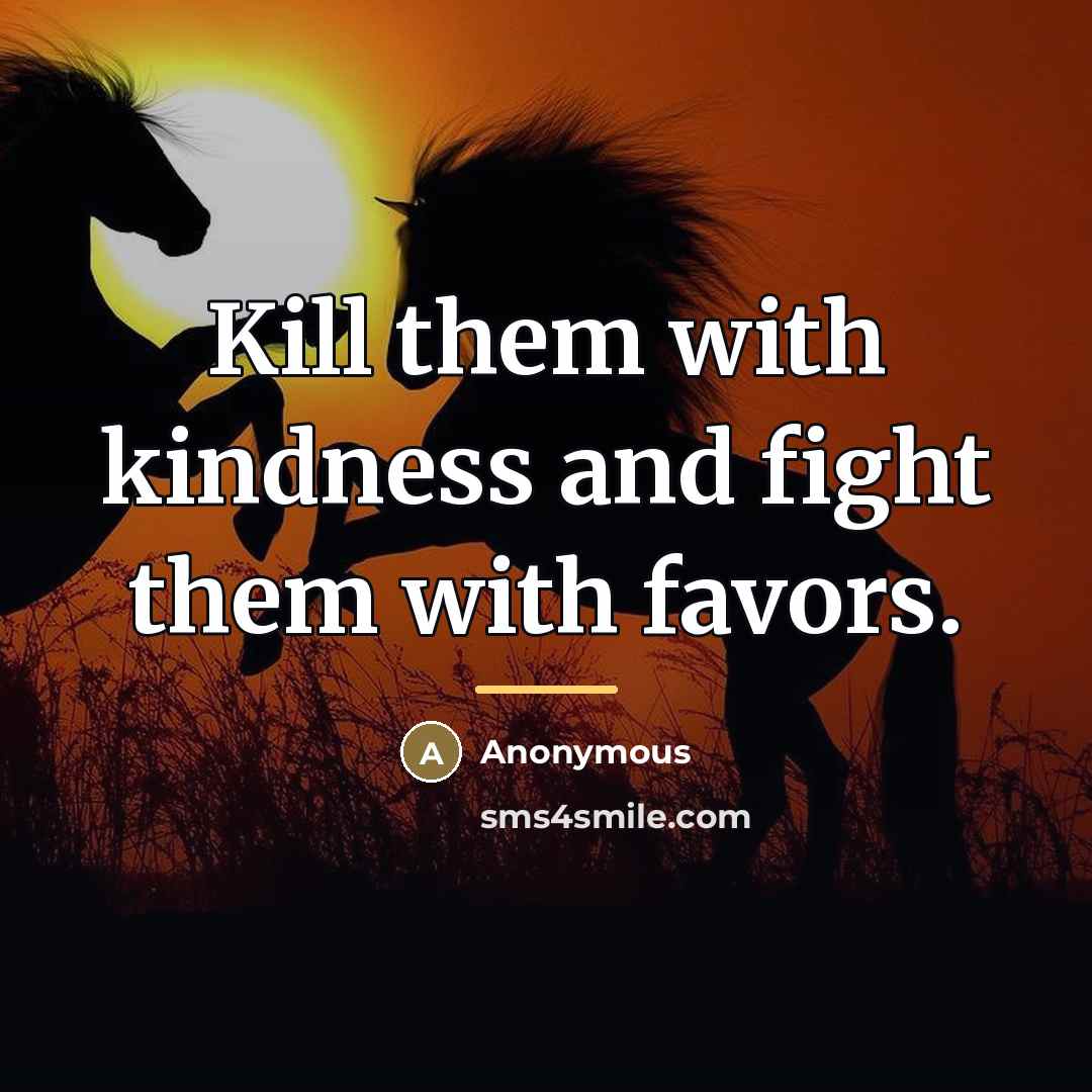 “Kill them with kindness and fight them with favors.…” quote by Anonymous