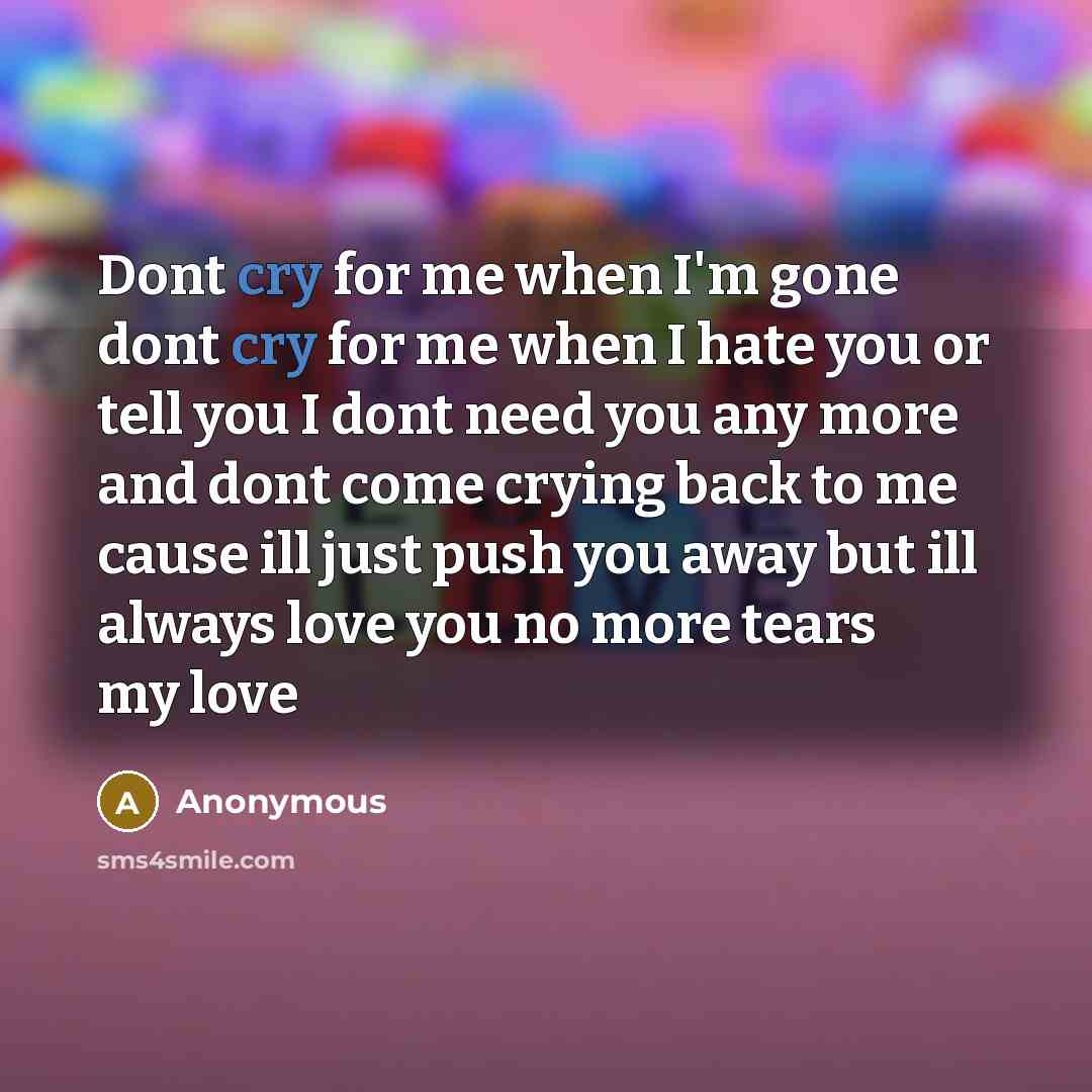 “Dont cry for me when I'm gone dont cry for…” quote by Anonymous