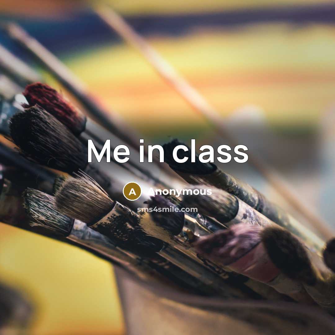 “Me in class” quote by Anonymous