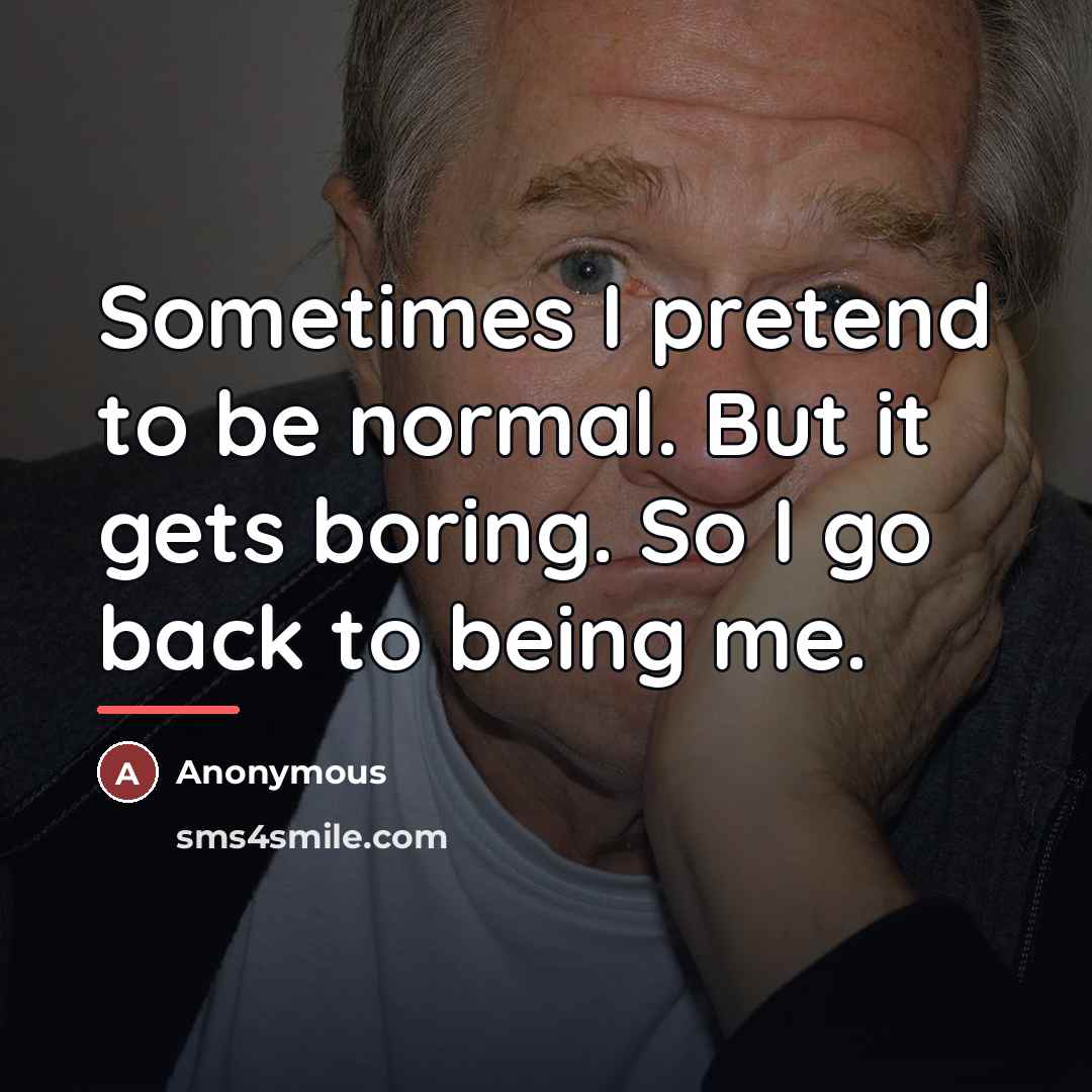 “Sometimes I pretend to be normal. But it gets boring.…” quote by Anonymous