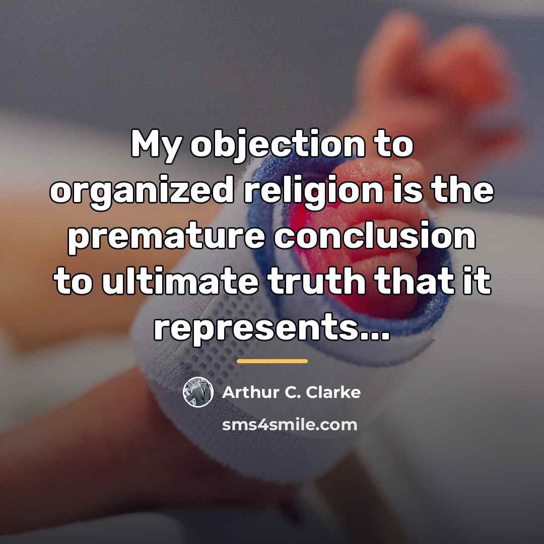 “My objection to organized religion is the premature conclusion to…” quote by Arthur C. Clarke