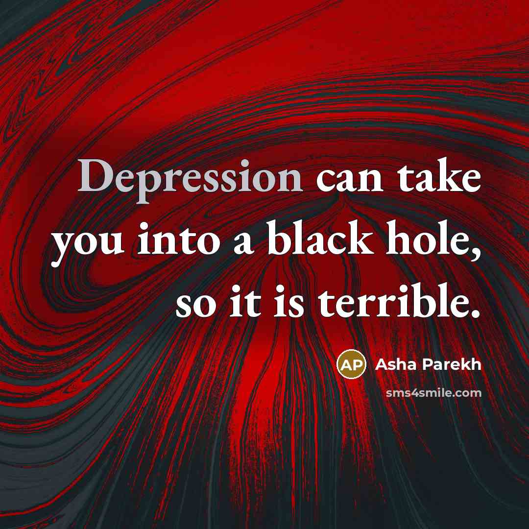 “Depression can take you into a black hole, so it…” quote by Asha Parekh